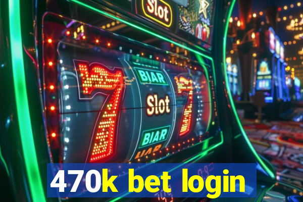 470k bet login