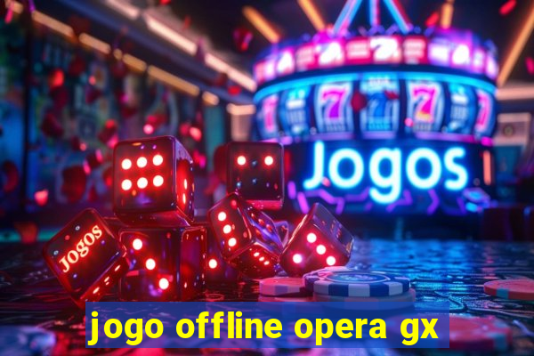 jogo offline opera gx