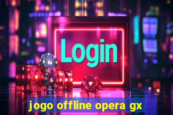 jogo offline opera gx