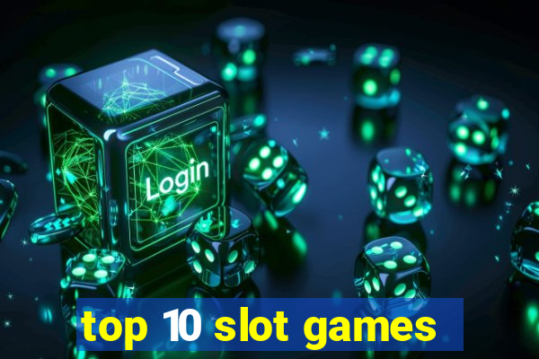 top 10 slot games