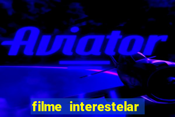 filme interestelar completo dublado