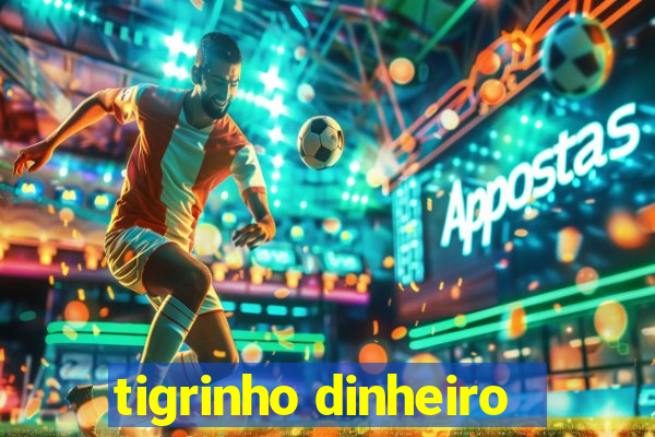 tigrinho dinheiro