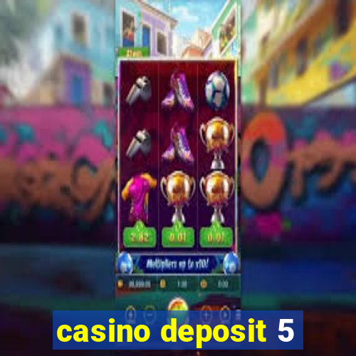 casino deposit 5