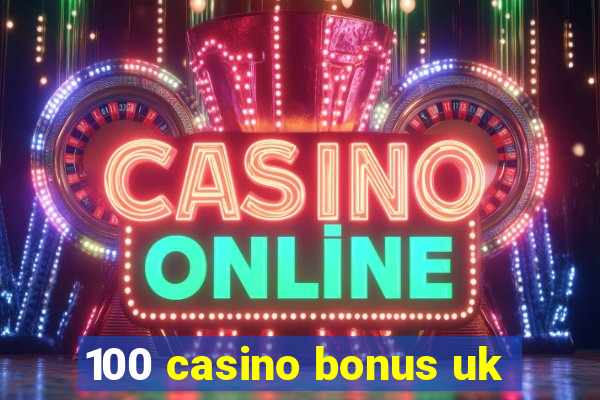 100 casino bonus uk