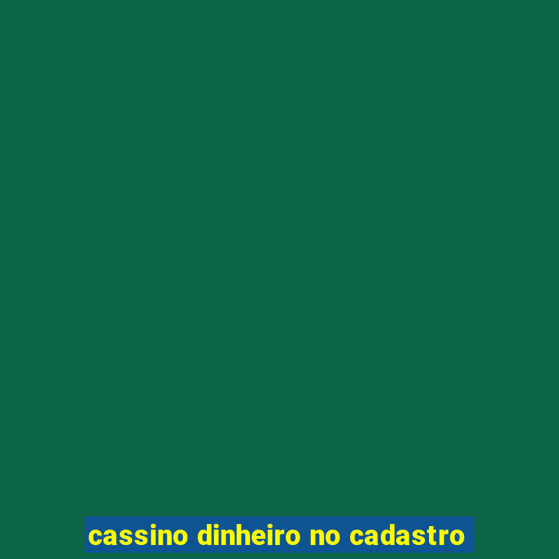 cassino dinheiro no cadastro