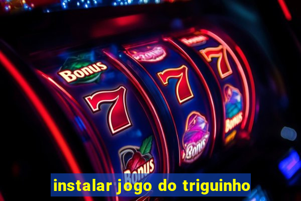 instalar jogo do triguinho