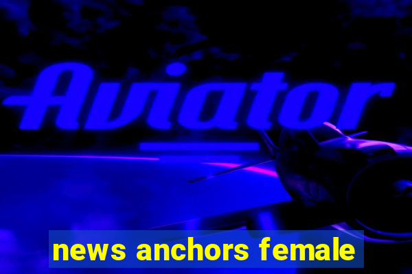 news anchors female