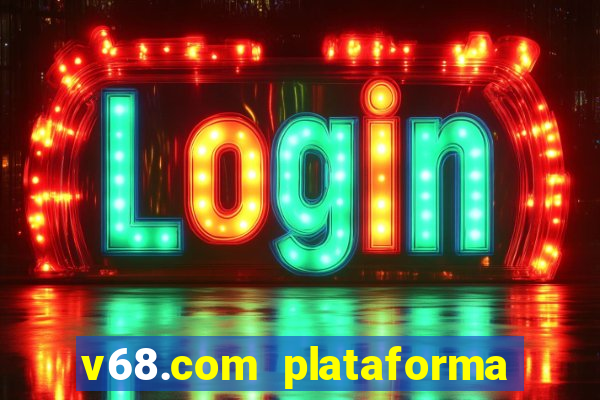 v68.com plataforma de jogos