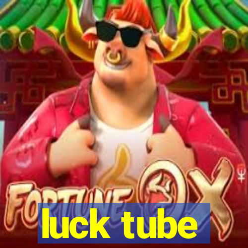 luck tube