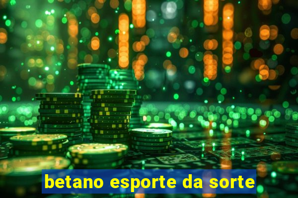 betano esporte da sorte