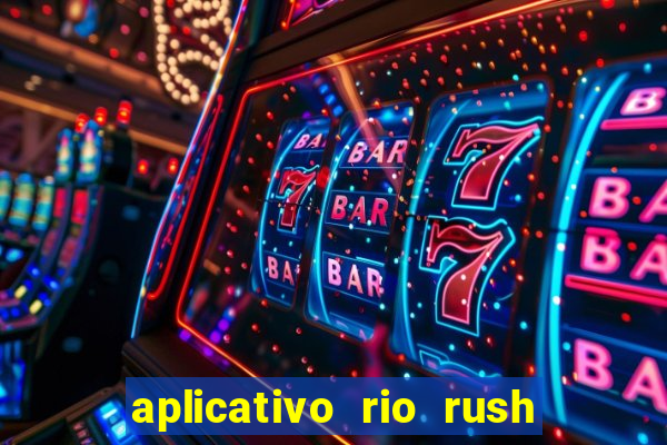 aplicativo rio rush paga mesmo