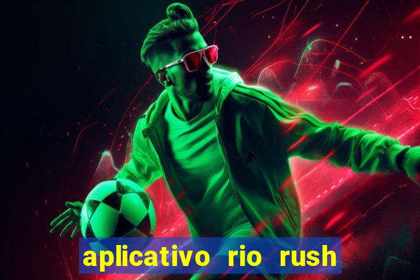 aplicativo rio rush paga mesmo