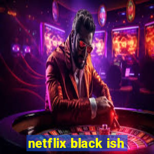 netflix black ish