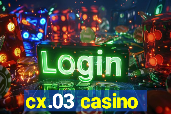 cx.03 casino