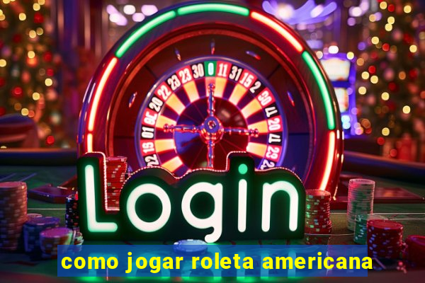 como jogar roleta americana