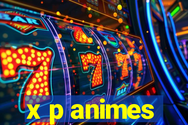 x p animes