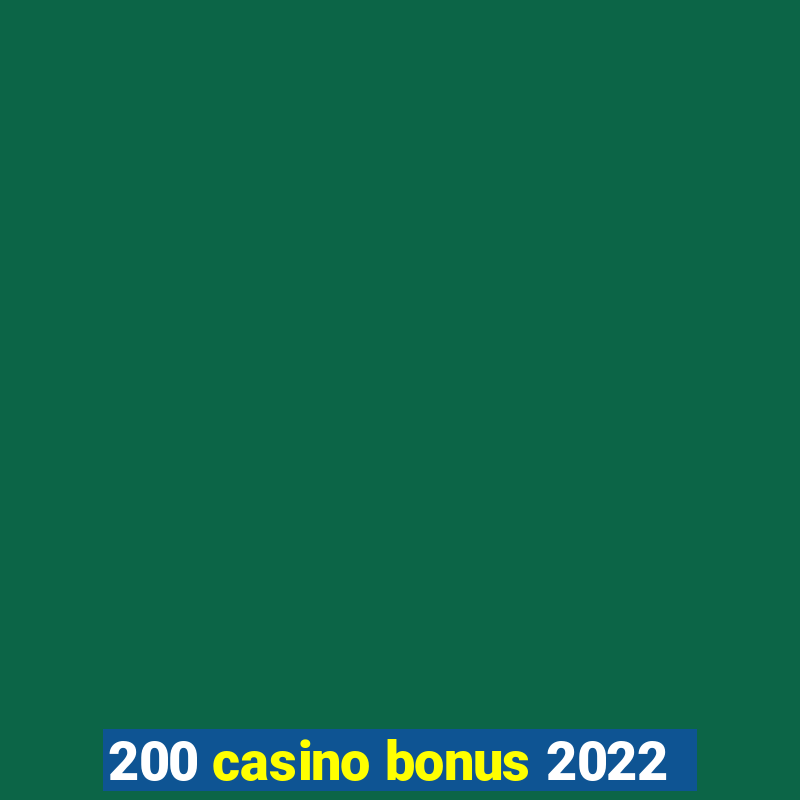 200 casino bonus 2022