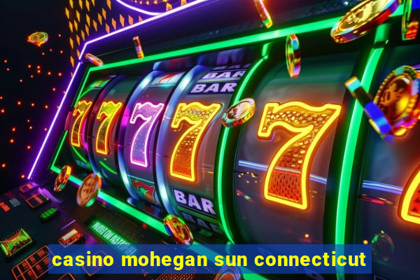 casino mohegan sun connecticut