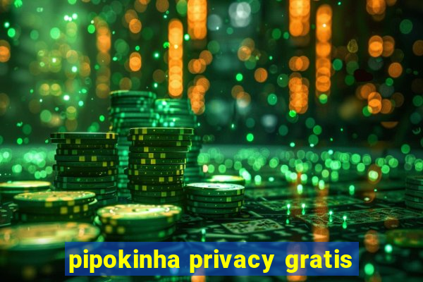 pipokinha privacy gratis