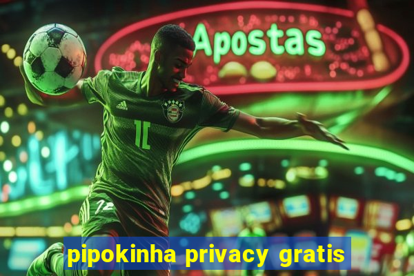 pipokinha privacy gratis