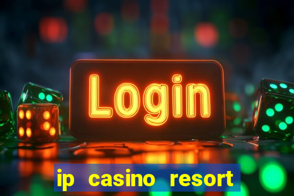 ip casino resort and spa