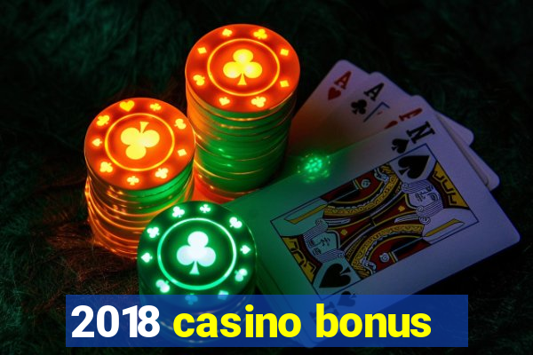 2018 casino bonus