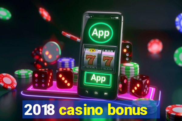 2018 casino bonus