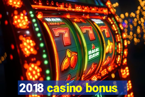 2018 casino bonus