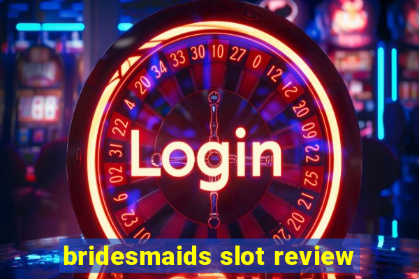 bridesmaids slot review