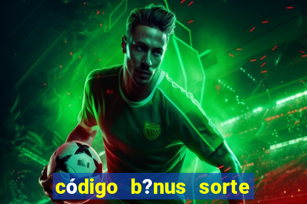 código b?nus sorte esportiva bet