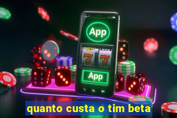 quanto custa o tim beta