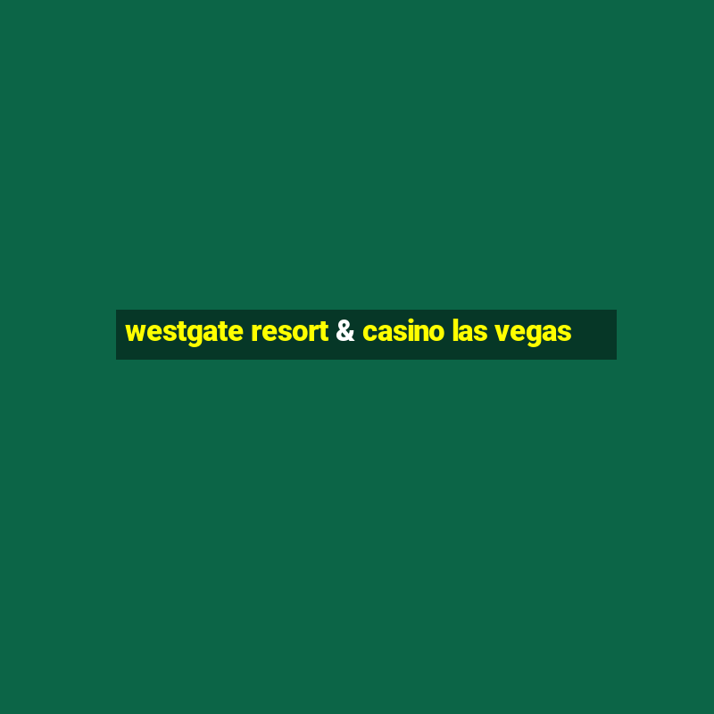 westgate resort & casino las vegas