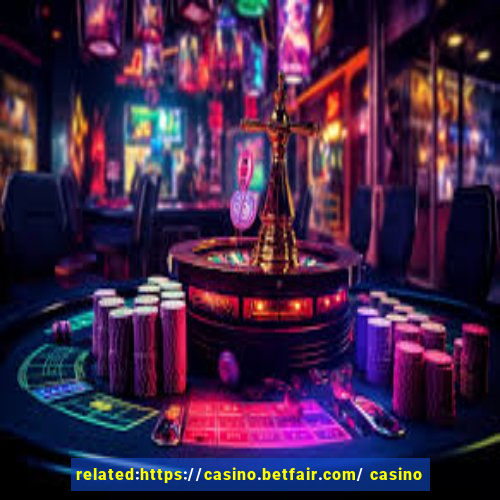 related:https://casino.betfair.com/ casino