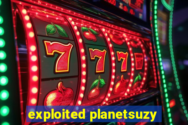 exploited planetsuzy