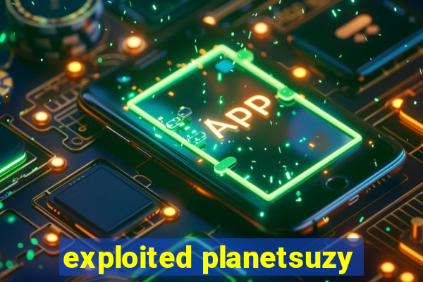 exploited planetsuzy