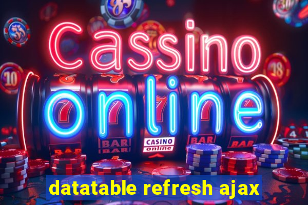 datatable refresh ajax