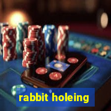 rabbit holeing