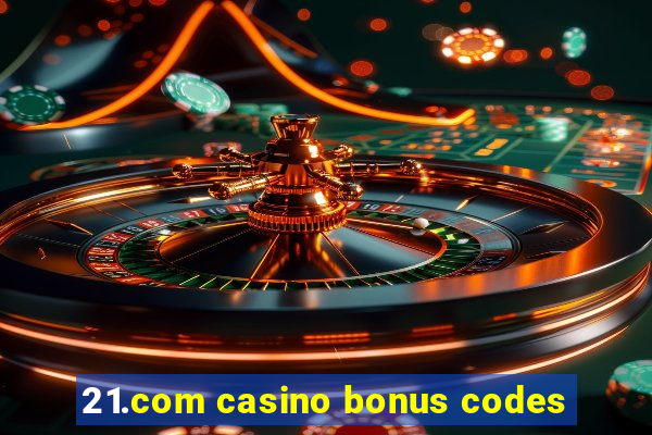 21.com casino bonus codes