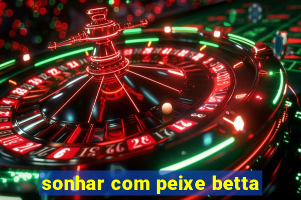 sonhar com peixe betta