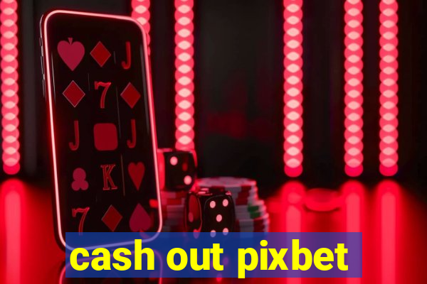 cash out pixbet