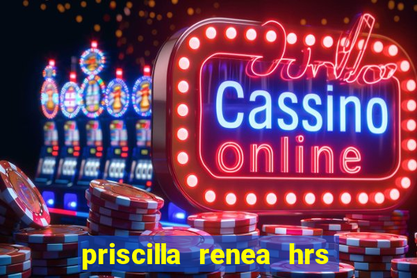 priscilla renea hrs and hrs