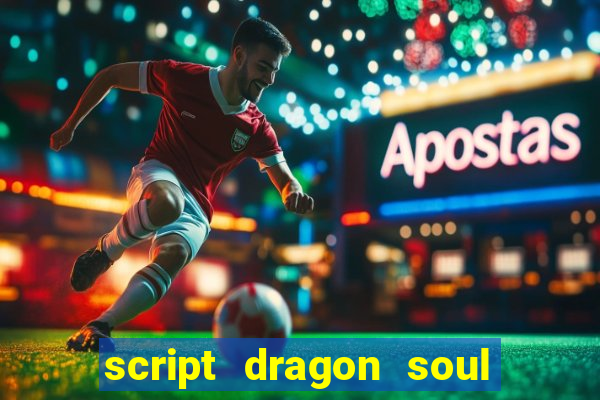 script dragon soul mobile 2024