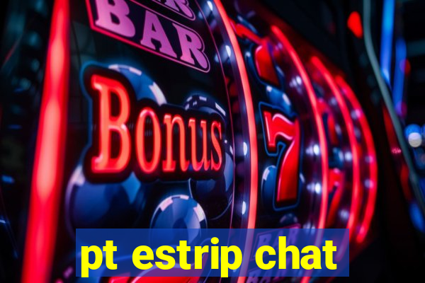 pt estrip chat