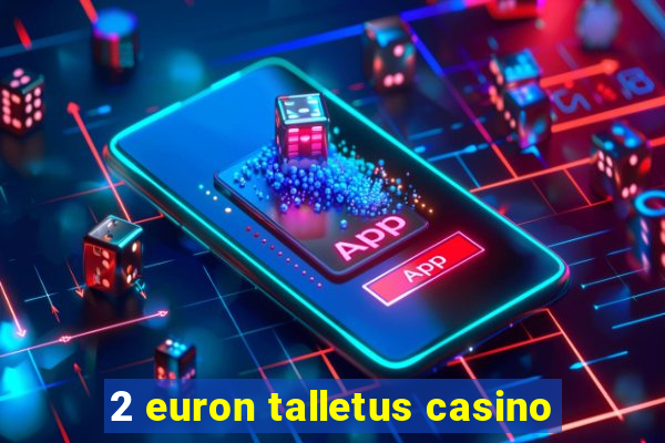 2 euron talletus casino