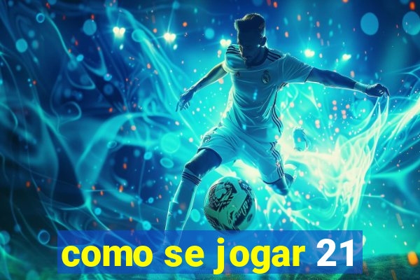 como se jogar 21