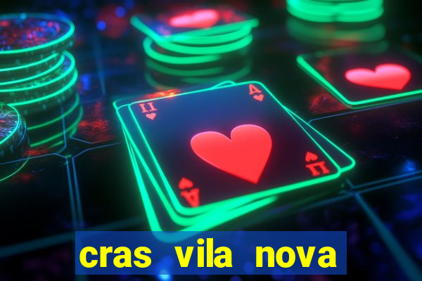 cras vila nova cachoeirinha horario de funcionamento