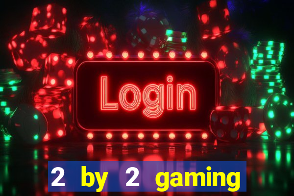 2 by 2 gaming online casino