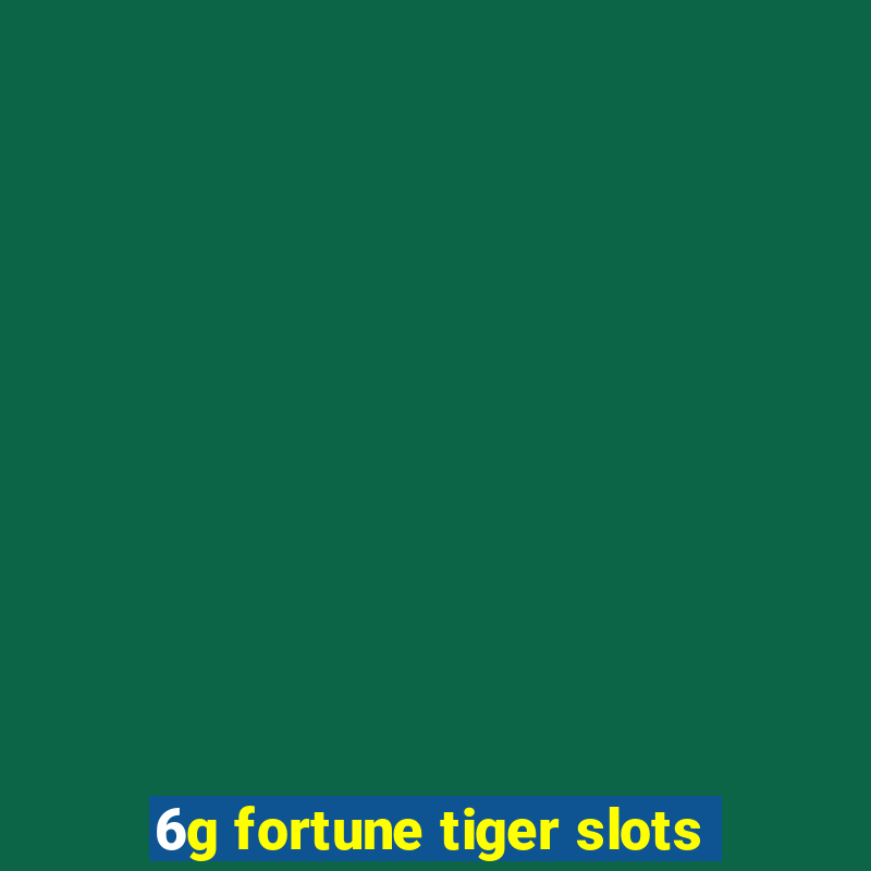 6g fortune tiger slots