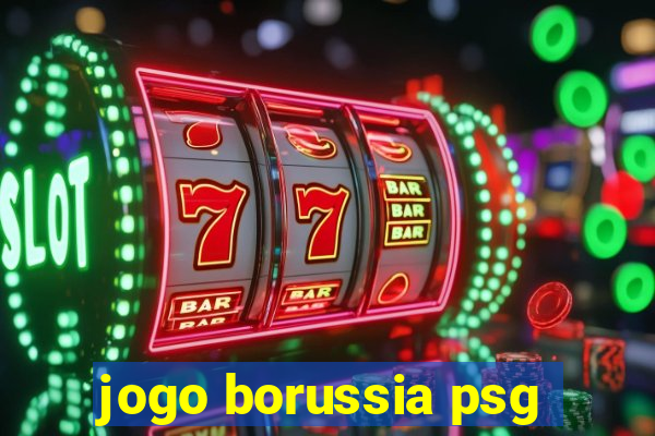 jogo borussia psg