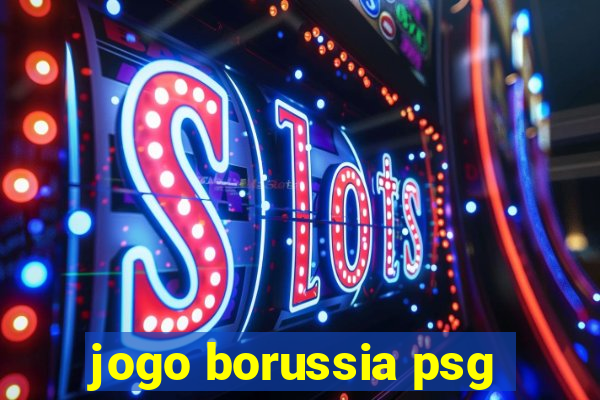 jogo borussia psg